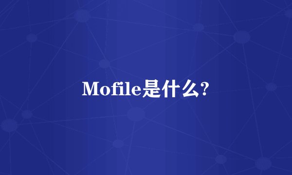 Mofile是什么?
