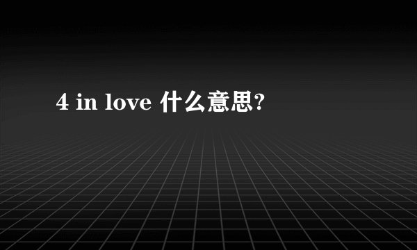 4 in love 什么意思?
