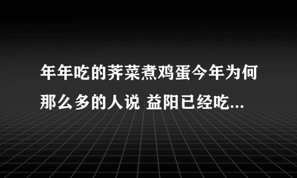 年年吃的荠菜煮鸡蛋今年为何那么多的人说 益阳已经吃死人了，是不是真的？