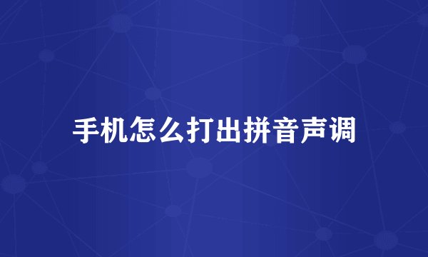 手机怎么打出拼音声调