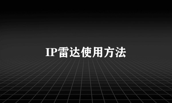 IP雷达使用方法