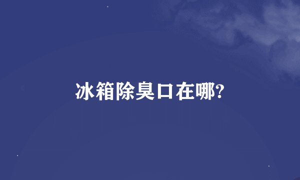 冰箱除臭口在哪?