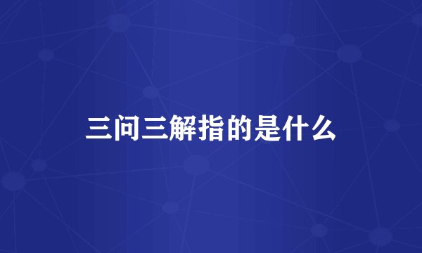 三问三解指的是什么