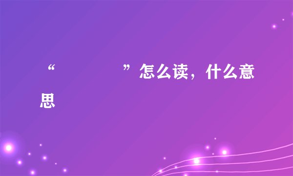 “龘靐齉爩”怎么读，什么意思