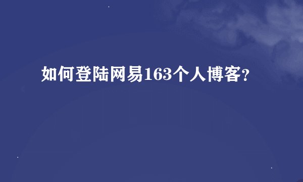 如何登陆网易163个人博客？