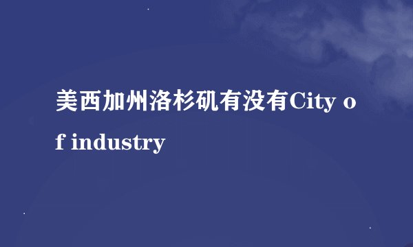 美西加州洛杉矶有没有City of industry