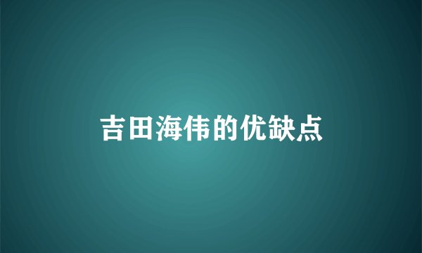 吉田海伟的优缺点