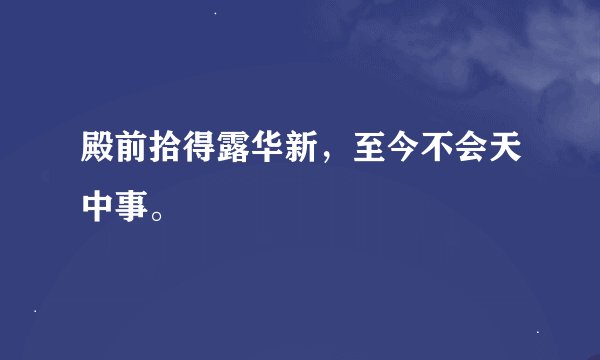 殿前拾得露华新，至今不会天中事。