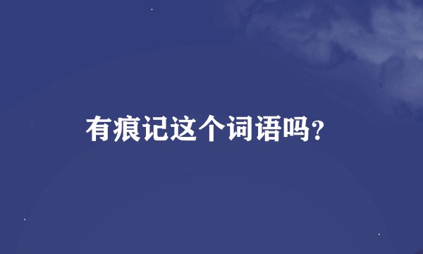 有痕记这个词语吗？