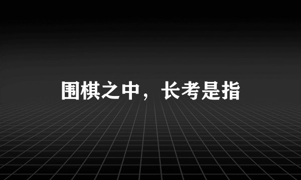 围棋之中，长考是指