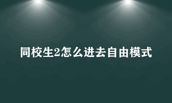 同校生2怎么进去自由模式