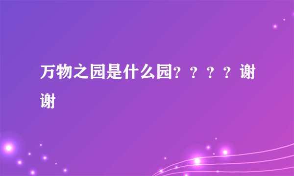 万物之园是什么园？？？？谢谢