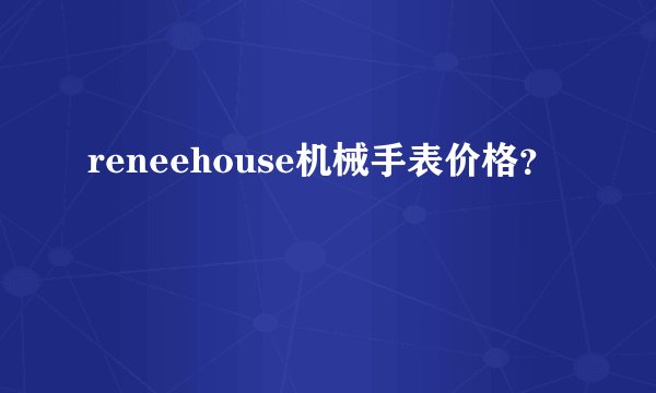 reneehouse机械手表价格？
