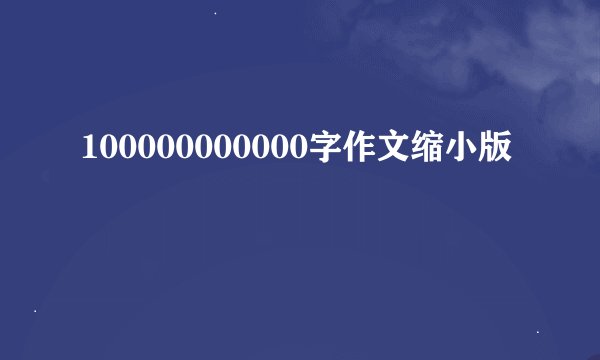 100000000000字作文缩小版