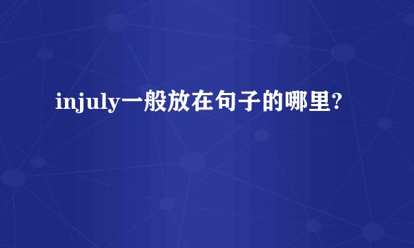 injuly一般放在句子的哪里?