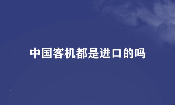 中国客机都是进口的吗