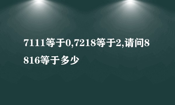 7111等于0,7218等于2,请问8816等于多少