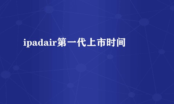 ipadair第一代上市时间