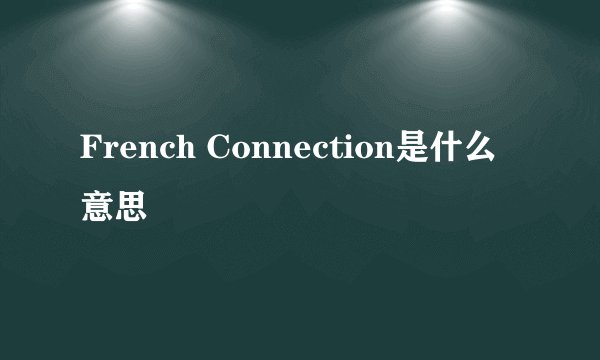French Connection是什么意思