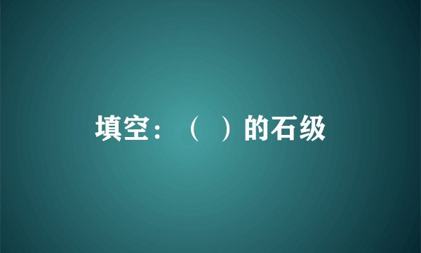填空：（ ）的石级