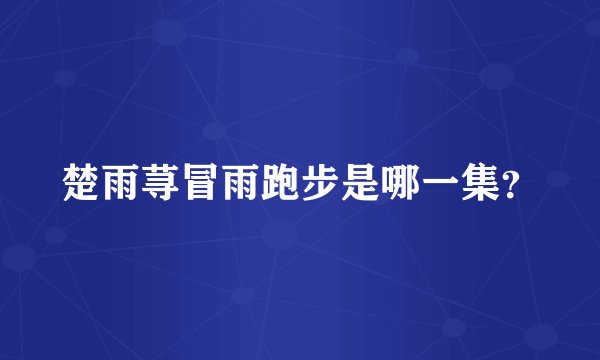 楚雨荨冒雨跑步是哪一集？