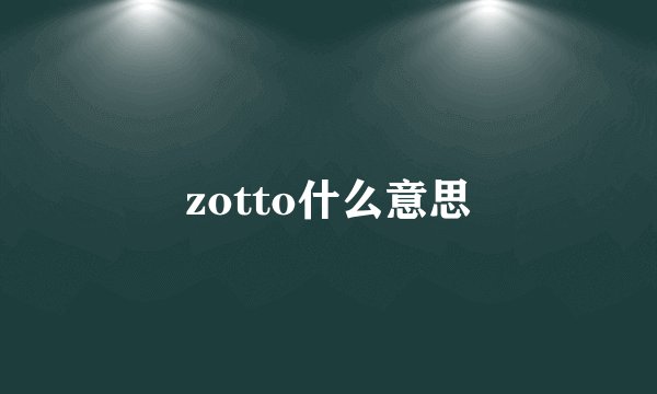 zotto什么意思