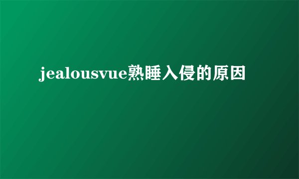 jealousvue熟睡入侵的原因