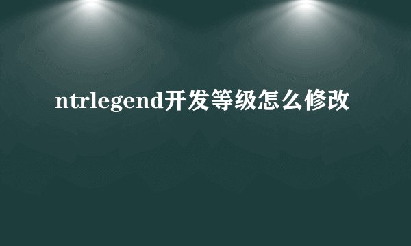 ntrlegend开发等级怎么修改