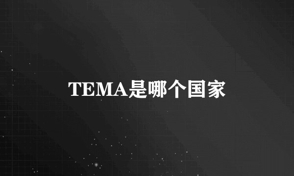 TEMA是哪个国家