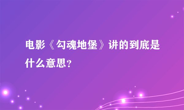 电影《勾魂地堡》讲的到底是什么意思？