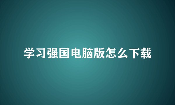 学习强国电脑版怎么下载