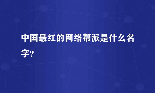 中国最红的网络帮派是什么名字？