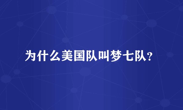 为什么美国队叫梦七队？