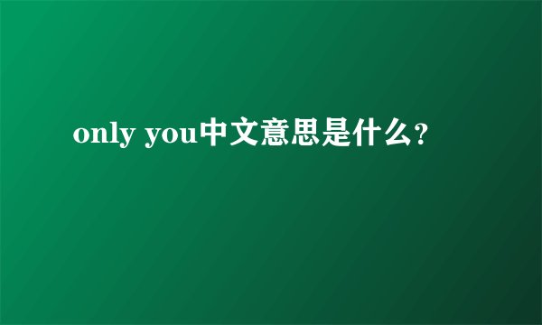 only you中文意思是什么？