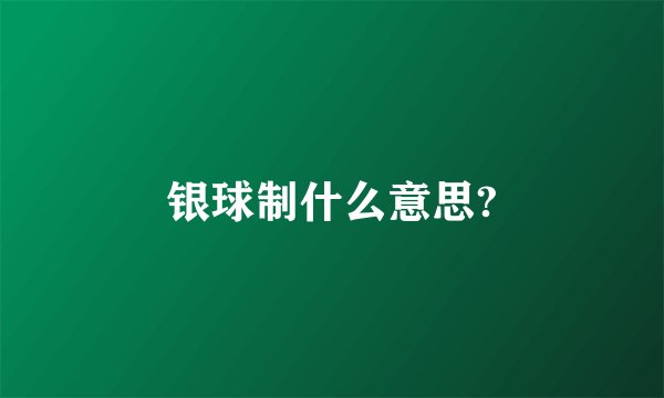 银球制什么意思?