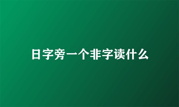 日字旁一个非字读什么