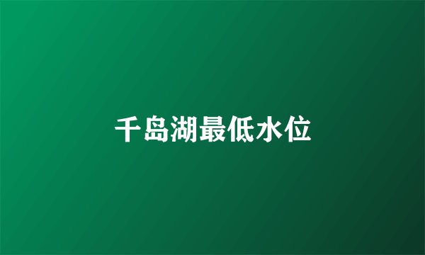 千岛湖最低水位