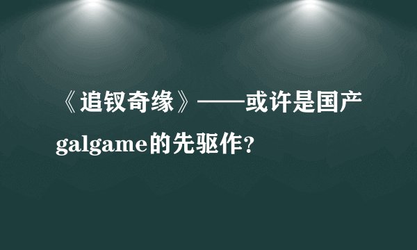 《追钗奇缘》——或许是国产galgame的先驱作？