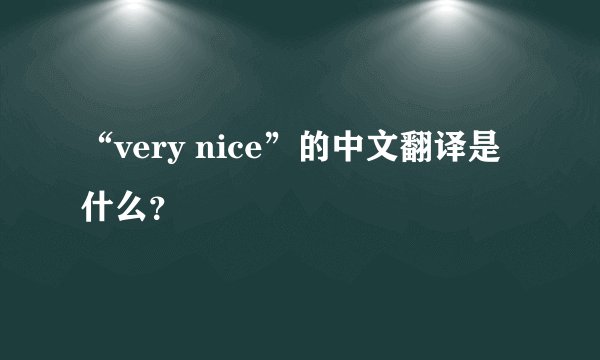 “very nice”的中文翻译是什么？