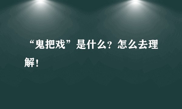 “鬼把戏”是什么？怎么去理解！