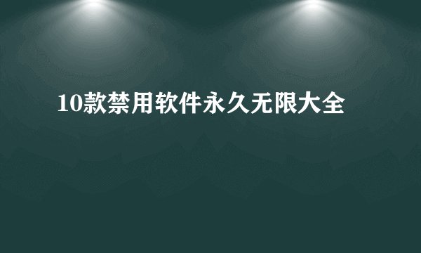 10款禁用软件永久无限大全