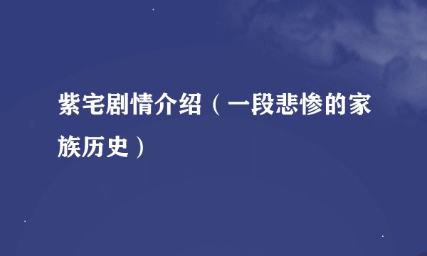 紫宅剧情介绍（一段悲惨的家族历史）