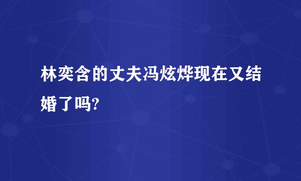 林奕含的丈夫冯炫烨现在又结婚了吗?