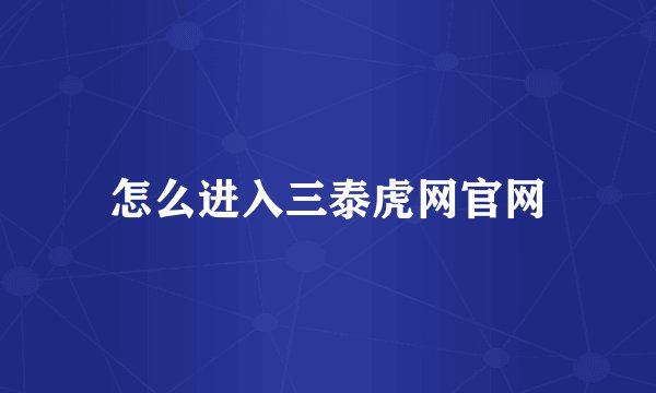 怎么进入三泰虎网官网
