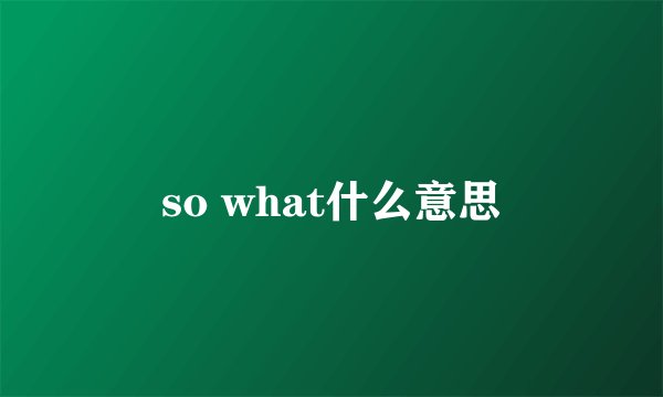 so what什么意思