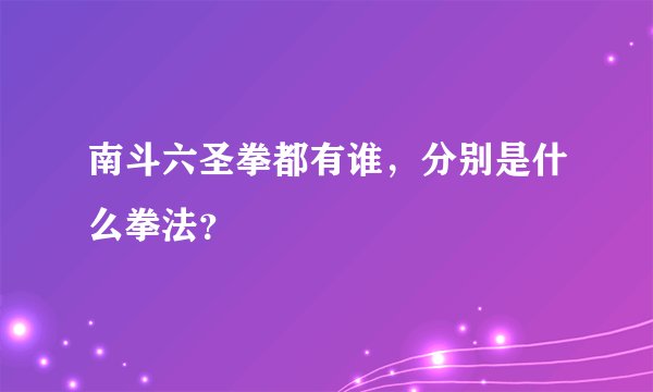 南斗六圣拳都有谁，分别是什么拳法？