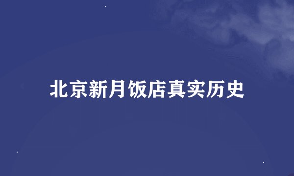 北京新月饭店真实历史