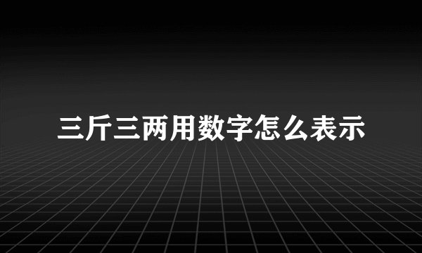 三斤三两用数字怎么表示