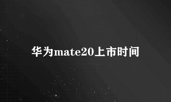 华为mate20上市时间