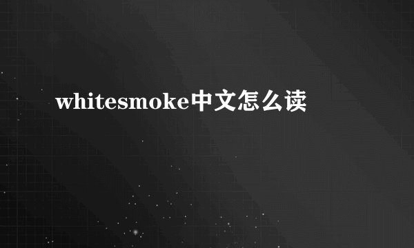 whitesmoke中文怎么读